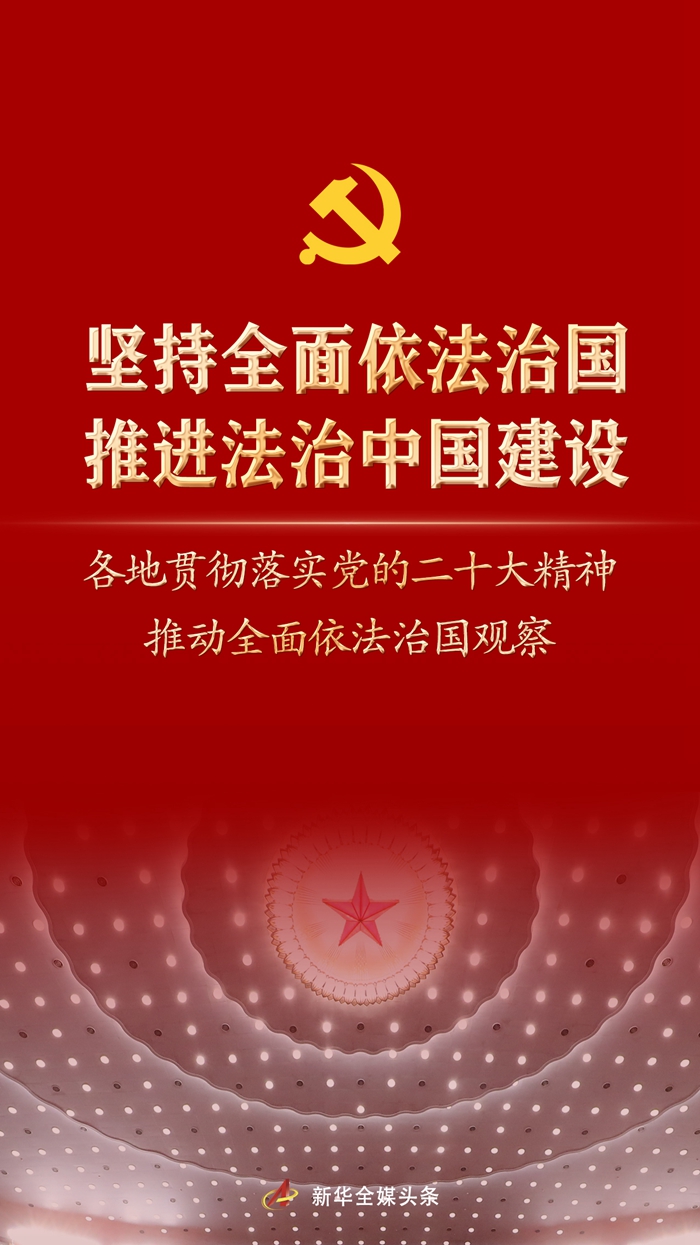 堅持全面依法治國，推進法治中國建設(shè)——各地貫徹落實黨的二十大精神推動全面依法治國觀察